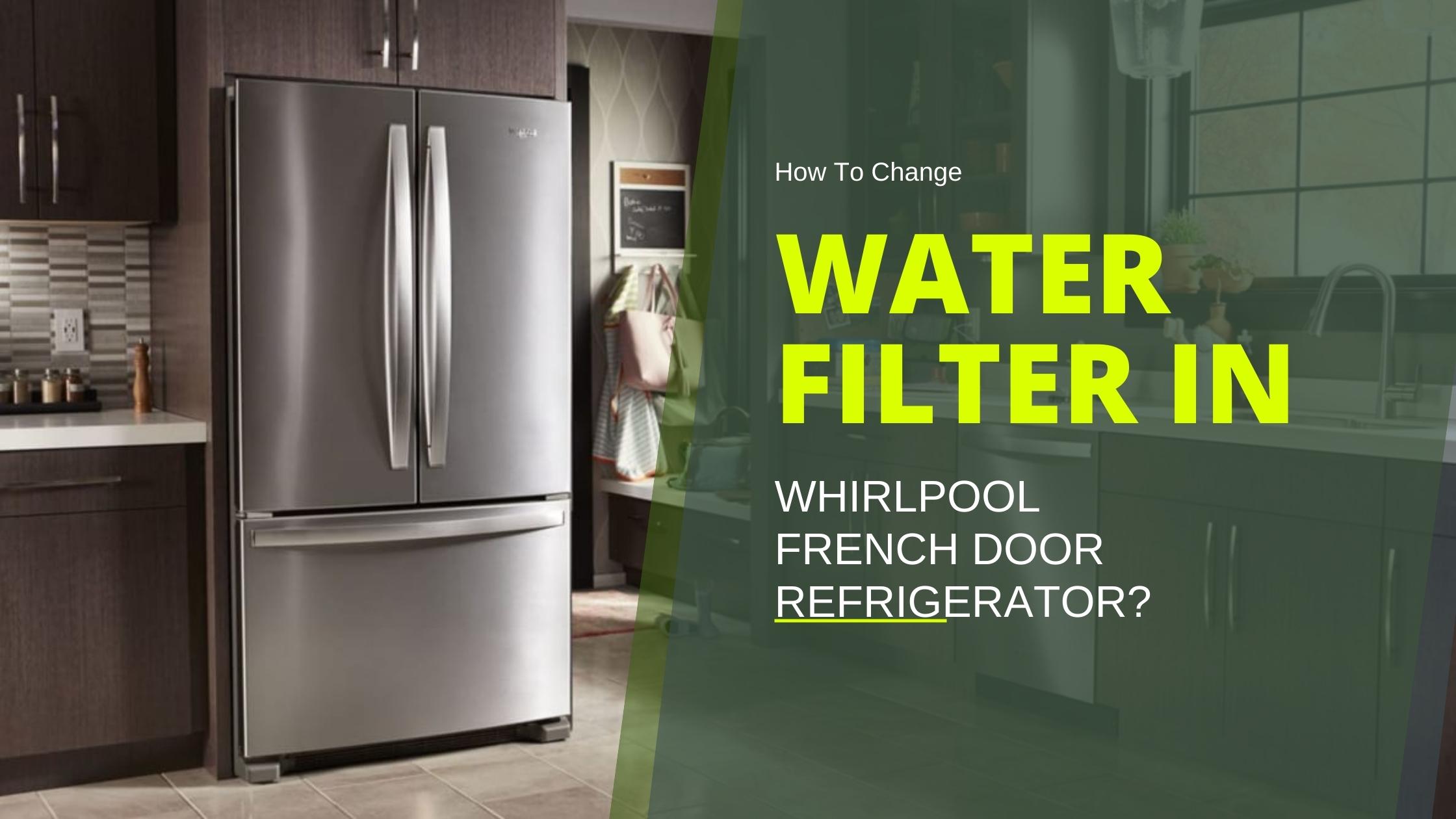 How To Change Water Filter In Whirlpool French Door Refrigerator?