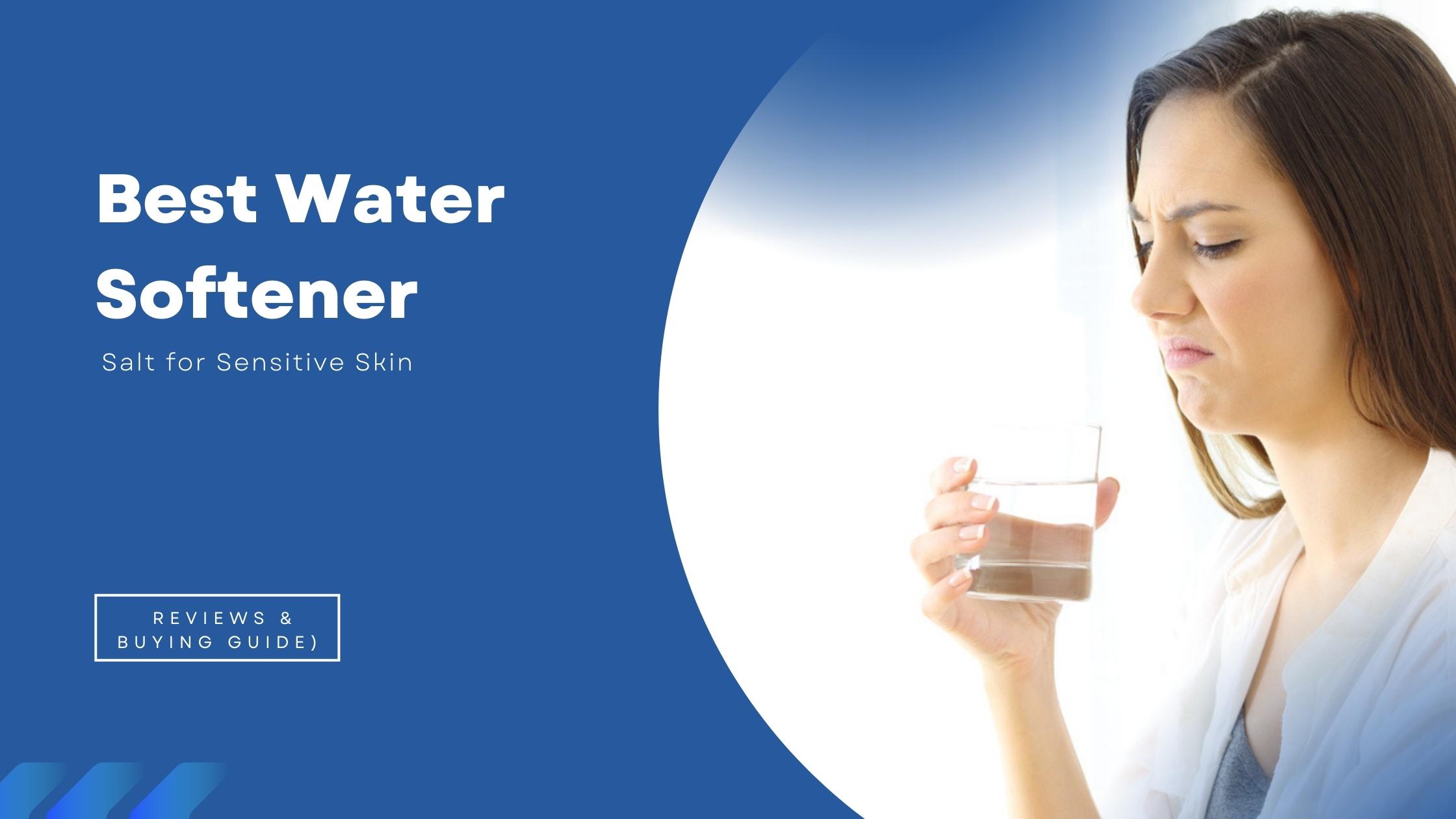 Best Water Softener Salt for Sensitive Skin