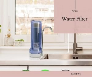 Apex Water Filter Reviews